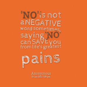 Quotes Picture: 'no' is not a negative word sometimes, saying 'no' can ...