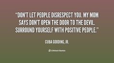 Don't let people disrespect you. My mom says don't open the door to ...