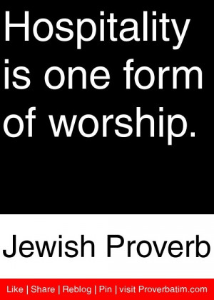 Hospitality is one form of worship. - Jewish Proverb #proverbs #quotes