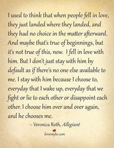 ... each other. I choose him over and over again, and he chooses me. More
