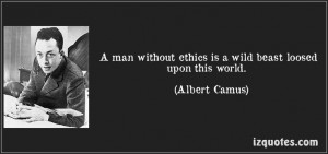ethics is a wild beast loosed upon this world. (Albert Camus) #quotes ...