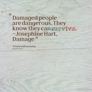 ... are dangerous. They know they can survive. Josephine Hart, Damage