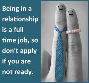 Being in a relationship is a full time job, so don’t apply if you ...