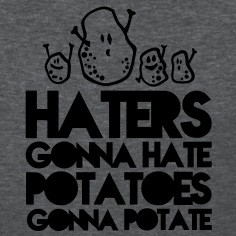 haters gonna hate, potatoes gonna potate Women's T-Shirts