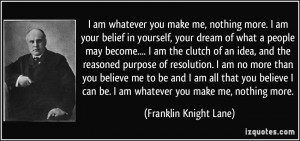 quote-i-am-whatever-you-make-me-nothing-more-i-am-your-belief-in ...