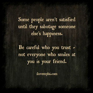 ... careful who you trust – not everyone who smiles at you is your