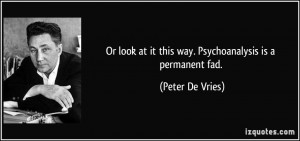 ... at it this way. Psychoanalysis is a permanent fad. - Peter De Vries