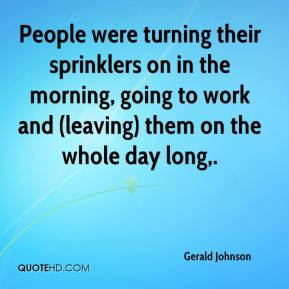 People were turning their sprinklers on in the morning, going to work ...
