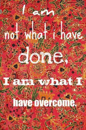 am what I overcame. My selfishness