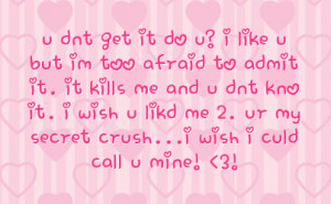 ... it i wish u likd me 2 ur my secret crush i wish i culd call u mine 3
