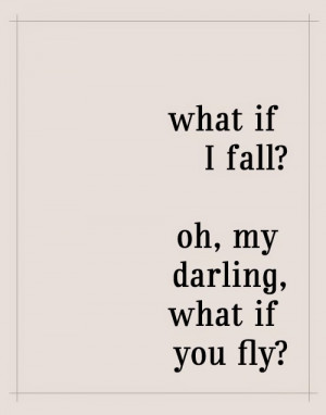 Oh, my darling, what if you fly?