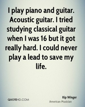 play piano and guitar. Acoustic guitar. I tried studying classical ...
