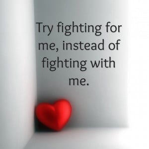Fight for me, not with me.