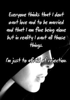 ... But in reality, I want all those things. I'm just afraid of rejection