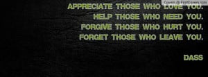 Appreciate those who love you.Help those who need you.Forgive those ...
