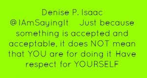 Denise P. Isaac ‏@IAmSayingItJust because something is accepted and ...