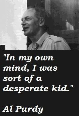 Al Purdy Quote On Being a Desperate Kid