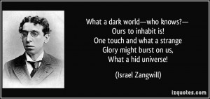 Glory might burst on us What a hid universe Israel Zangwill