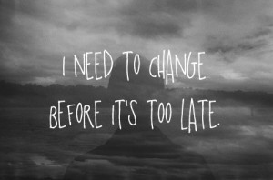 need to change before its too late