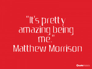 matthew morrison quotes it s pretty amazing being me matthew morrison