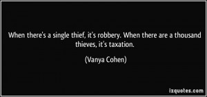 ... . When there are a thousand thieves, it's taxation. - Vanya Cohen