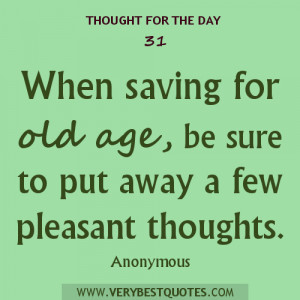 Thought For They Day - saving for old age with pleasant thoughts