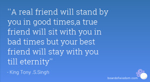 friend will stand by you in good times,a true friend will sit with you ...
