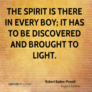 The spirit is there in every boy; it has to be discovered and brought ...
