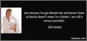 ... mean I'm a bimbo. I am still a serious journalist. - Jill Dando