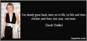 ... to fish and then chicken and then, last year, red meat. - Sarah Chalke