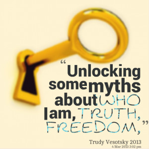 Quotes Picture: unlocking some myths about who i am, truth, freedom,