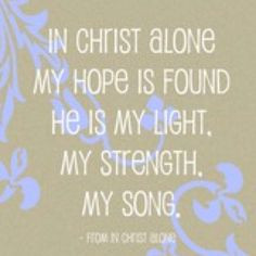 In Christ alone my hope is found...