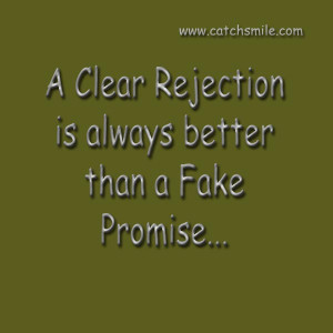 Clear Rejection is Always Better Than A Fake Promise