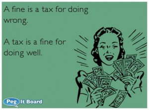 Quote on humor ecard: A fine is a tax for doing wrong. A tax is a fine ...