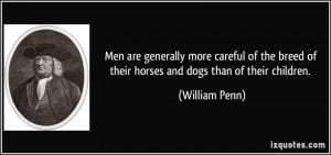 ... breed of their horses and dogs than of their children. - William Penn
