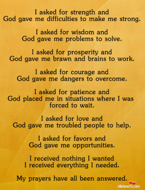 ... god gave me difficulties to make me strong i asked for wisdom and god