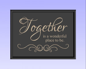together is a wonderful place to be quote