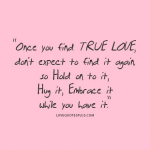 ... Quotes » True Love » Once you find true love, don’t expect to find