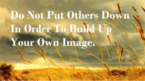 do not put others down in order to build up your own image 49 up 11 ...