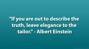 ... the truth, leave elegance to the tailor.” – Albert Einstein
