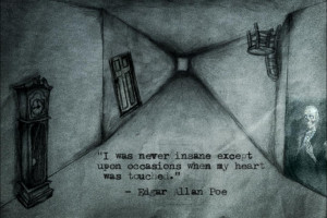 ... insane except upon occasions when my heart was touched. - Edgar Allan