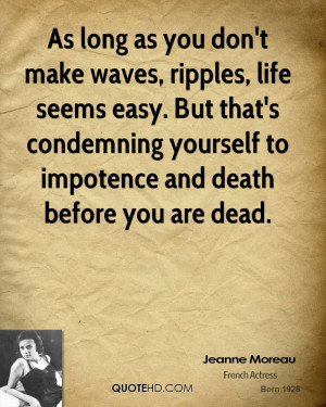 As long as you don't make waves, ripples, life seems easy. But that's ...