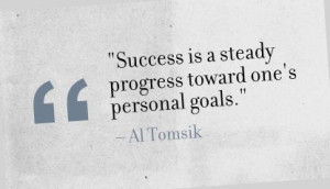 Success is steady progress toward one’s personal goals.