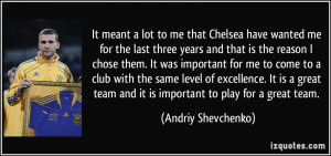 ... team and it is important to play for a great team. - Andriy Shevchenko