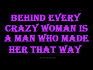 Crazy Quotes And Images For Facebook ~ Behind Every Crazy Woman ...