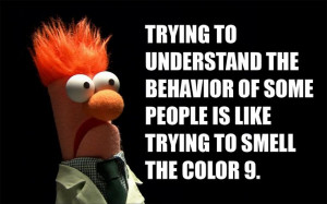 Trying to understand the behavior of some people is like trying to ...