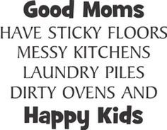 Family Quotes, Good Moms Have Sticky Floors ...