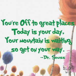 Dr. Seuss Saying, You're off to great places... so get on your way ...