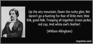 , We daren't go a-hunting For fear of little men; Wee folk, good folk ...