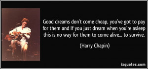 dreams don't come cheap, you've got to pay for them and If you just ...